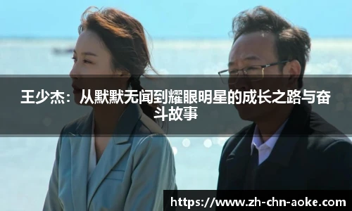 王少杰:从默默无闻到耀眼明星的成长之路与奋斗故事